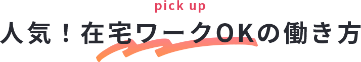 pick up 人気！在宅ワークOKの働き方
