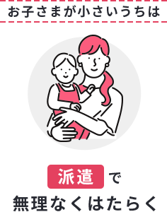 お子さまが小さいうちは派遣で無理なくはたらく