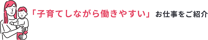 子育てしながら働きやすいお仕事をご紹介